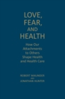Image for Love, Fear, and Health : How Our Attachments to Others Shape Health and Health Care
