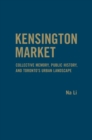 Image for Kensington Market : Collective Memory, Public History, and Toronto&#39;s Urban Landscape