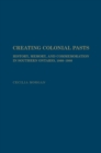 Image for Creating Colonial Pasts : History, Memory, and Commemoration in Southern Ontario, 1860-1980