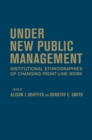 Image for Under New Public Management : Institutional Ethnographies of Changing Front-Line Work
