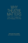 Image for Why Theatre Matters : Urban Youth, Engagement, and a Pedagogy of the Real