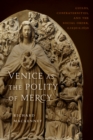 Image for Venice as the Polity of Mercy : Guilds, Confraternities, and the Social Order, c. 1250-c. 1650