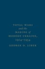 Image for Total Wars and the Making of Modern Ukraine, 1914-1954