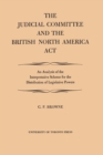 Image for Judicial Committee and the British North America Act: An Analysis of the Interpretative Scheme for the Distribution of Legislative Powers