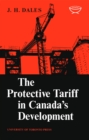 Image for Protective Tariff in Canada&#39;s Development: Eight Essays on Trade and Tariff When Factors Move with Special Reference to Canadian Protectionism, 1870-1955