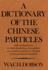 Image for Dictionary of the Chinese Particles: with a prolegomenon in which the problems of the particles are considered and they are classified by their grammatical functions
