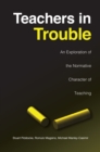 Image for Teachers in Trouble: An Exploration of the Normative Character of Teaching