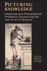 Image for Picturing Knowledge: Historical and Philosophical Problems Concerning the Use of Art in Science