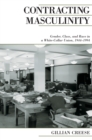 Image for Contracting Masculinity: Gender, Class, and Race in a White-Collar Union, 1944-1994