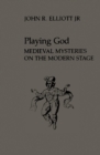 Image for Playing God: medieval mysteries on the modern stage
