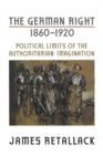 Image for German Right, 1860-1920: Political Limits of the Authoritarian Imagination