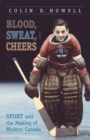 Image for Blood, sweat, and cheers: sport and the making of modern Canada