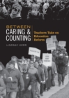 Image for Between Caring &amp; Counting: Teachers Take on Education Reform