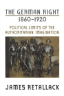Image for German Right, 1860-1920: Political Limits of the Authoritarian Imagination