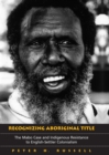 Image for Recognizing Aboriginal Title: The Mabo Case and Indigenous Resistance to English-Settler Colonialism