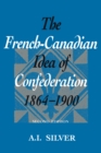 Image for French-Canadian Idea of Confederation, 1864-1900