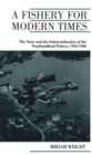 Image for A Fishery for Modern Times : Industrialization of the Newfoundland Fishery, 1934-1968