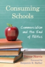 Image for Consuming Schools: Commercialism and the End of Politics