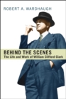 Image for Behind the Scenes: The Life and Work of William Clifford Clark
