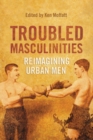 Image for Troubled masculinities: reimagining urban men