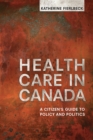 Image for Health Care in Canada: A Citizen&#39;s Guide to Policy and Politics
