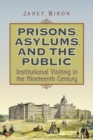 Image for Prisons, Asylums, and the Public: Institutional Visiting in the Nineteenth Century