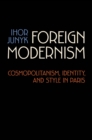 Image for Foreign Modernism: Cosmopolitanism, Identity, and Style in Paris