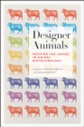 Image for Designer animals: mapping the issues in animal biotechnology