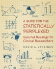 Image for A guide for the statistically perplexed: selected readings for clinical researchers