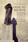 Image for Free To Believe : Rethinking Freedom Of Conscience And Religion In Canada