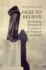 Image for Free to Believe: Rethinking Freedom of Conscience and Religion in Canada