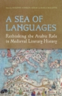 Image for Sea of Languages: Rethinking the Arabic Role in Medieval Literary History
