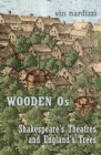 Image for Wooden Os: Shakespeare&#39;s Theatres and England&#39;s Trees