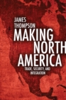 Image for Making North America: Trade, Security, and Integration