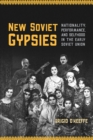 Image for New Soviet Gypsies: Nationality, Performance, and Selfhood in the Early Soviet Union