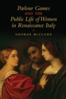 Image for Parlour Games and the Public Life of Women in Renaissance Italy