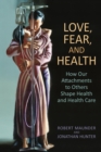 Image for Love, Fear, and Health: How Our Attachments to Others Shape Health and Health Care