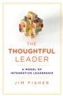 Image for Thoughtful Leader: A Model of Integrative Leadership