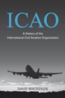 Image for ICAO: A History of the International Civil Aviation Organization
