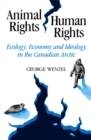 Image for Animal Rights, Human Rights: Ecology, Economy, and Ideology in the Canadian Arctic