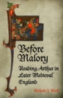 Image for Before Malory: Reading Arthur in Later Medieval England