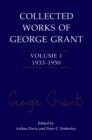 Image for Collected Works of George Grant: Volume 1 (1933-1950)