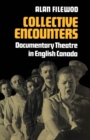 Image for Collective Encounters: Documentary Theatre in English Canada