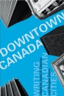 Image for Downtown Canada: Writing Canadian Cities