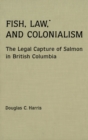 Image for Fish, Law, and Colonialism: The Legal Capture of Salmon in British Columbia