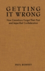 Image for Getting it Wrong: How Canadians Forgot Their Past and Imperilled Confederation