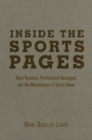 Image for Inside the Sports Pages: Work Routines, Professional Ideologies, and the Manufacture of Sports News