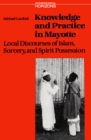 Image for Knowledge and Practice in Mayotte: Local Discourses of Islam, Sorcery and Spirit Possession.