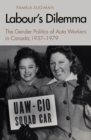 Image for Labour&#39;s Dilemma: The Gender Politics of Auto Workers in Canada, 1937-79