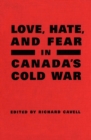 Image for Love, Hate, and Fear in Canada&#39;s Cold War